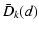$\displaystyle %
\bar{D}_k(d)$