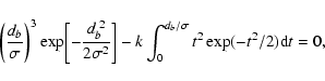 \begin{displaymath}%
\biggl(\frac{d_b}{\sigma}\biggr)^3\exp\biggl[-
\frac{d_b^{\...
...ma^2}\biggr]-k\int^{d_b/\sigma}_{0}
t^2\exp(-t^2/2){\rm d}t=0,
\end{displaymath}