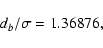 \begin{displaymath}%
d_b/\sigma=1.36876,
\end{displaymath}
