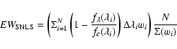 \begin{displaymath}EW_{\rm {SNLS}} = \left( \Sigma^N_{i=1} \left( 1 - \frac{f_\l...
...)} \right) \Delta \lambda_i w_i \right) \frac{N} {\Sigma(w_i)}
\end{displaymath}