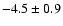 $-4.5\pm 0.9$