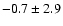 $ -0.7\pm 2.9$