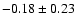$ -0.18\pm 0.23$