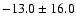 $-13.0\pm 16.0 $