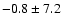 $-0.8\pm 7.2$