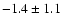 $-1.4\pm 1.1$