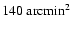 $140~\rm arcmin^2$