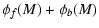 $\displaystyle \phi_f(M)+\phi_b(M)$