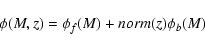 \begin{displaymath}
\phi(M,z)=\phi_f(M) +norm(z) \phi_b(M)
\end{displaymath}