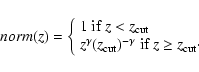 \begin{displaymath}
norm(z)=\left\{
\begin{array}{ll}
1 \ \mbox{if} \ z<z_{\rm c...
...amma} \ \mbox{if} \ z \ge z_{\rm cut}\cdot
\end{array} \right.
\end{displaymath}