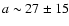 $a
\sim 27\pm 15$