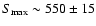 $S_{\rm max} \sim 550 \pm 15$