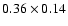 $0.36\times0.14$