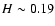 $H \sim 0.19 $