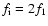$f_{\rm i} = 2f_1$