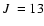 $\mbox{$J$ }=13$
