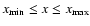 $x_{\rm min}\leq x\leq x_{\rm max}$