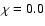 $\chi=0.0$