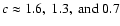 $c\approx1.6,~1.3,~{\rm and}~0.7$