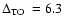 $\mbox{$\rm\Delta_{TO}$ }=6.3$