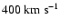 $400~{\rm km~s}^{-1}$