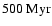$500~{\rm Myr}$