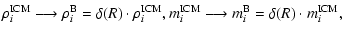 $\displaystyle \rho_i^{{\rm ICM}} \longrightarrow \rho_i^{{\rm B}} = \delta(R)\c...
..._i^{{\rm ICM}} \longrightarrow m_i^{{\rm B}} = \delta(R) \cdot m_i^{{\rm ICM}},$