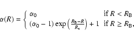 \begin{displaymath}%
\alpha(R) = \left\{ \begin{array}{ll}
\alpha_0 & \textrm{i...
...ht)+1 & \textrm{if $R \ge R_{{\rm B}},$ }
\end{array} \right.
\end{displaymath}