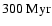 $300~{\rm Myr}$