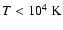 $T<10^4~{\rm K}$