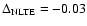 $\Delta_{\rm NLTE}= -0.03$