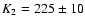 $K_2=225\pm10$