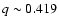 $q\sim0.419$