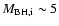 $M_{\rm BH,i} \sim 5$