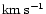${\rm km}\:{\rm s}^{-1}$