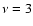 $\nu = 3$