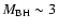 $M_{\rm BH} \sim 3$