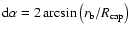 ${\rm d} \alpha = 2 \arcsin\left(r_{\rm b}/R_{\rm cap}\right)$