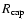 $R_{\rm cap}$