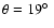 $\theta=19\hbox{$^\circ$ }$
