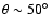 $\theta \sim 50\hbox{$^\circ$ }$