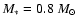 $M_* = 0.8 ~M_{\odot}$