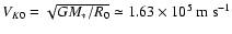 $V_{K0}=\sqrt{GM_*/R_0} \simeq 1.63\times10^5 ~{\rm m~s^{-1}}$