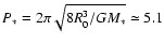 $P_* = 2\pi \sqrt{8R_0^3/GM_*} \simeq
5.1$