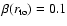 $\beta(r_{\rm to})=0.1$