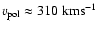 $v_{\rm pol} \approx 310 ~{\rm km s^{-1}}$