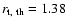 $r_{\rm t,~th} = 1.38$