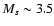 $M_s \sim 3.5$
