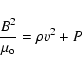 \begin{displaymath}\frac{B^2}{\mu_{\rm o}} = \rho v^2 + P
\end{displaymath}