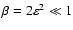 ${\beta = 2 \varepsilon^2 \ll 1}$